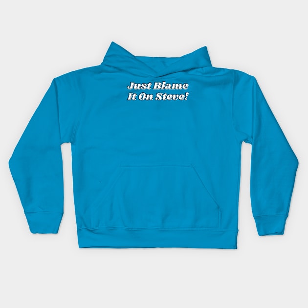 Just Blame It On Steve Kids Hoodie by Chaotically Yours